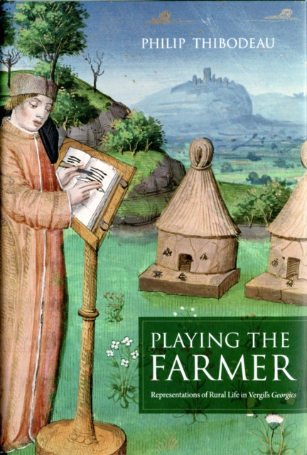 Playing the Farmer : Representations of Rural Life in Vergil’s Georgics, Hardback Book