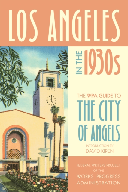 Los Angeles in the 1930s : The WPA Guide to the City of Angels, Paperback / softback Book
