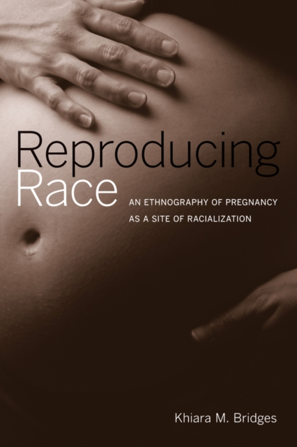 Reproducing Race : An Ethnography of Pregnancy as a Site of Racialization, Paperback / softback Book