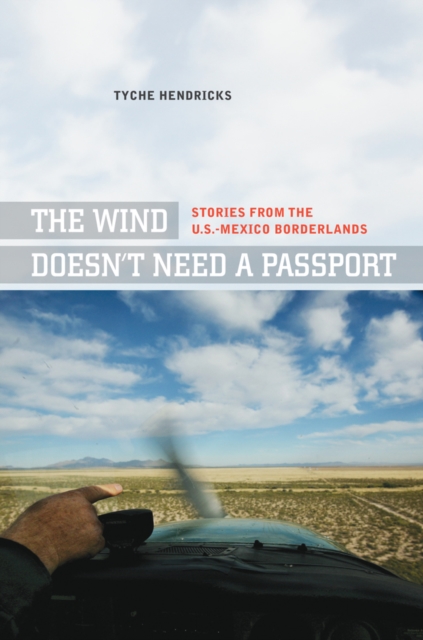 The Wind Doesn't Need a Passport : Stories from the U.S.-Mexico Borderlands, Paperback / softback Book