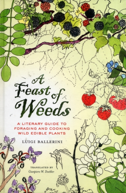 A Feast of Weeds : A Literary Guide to Foraging and Cooking Wild Edible Plants, Hardback Book