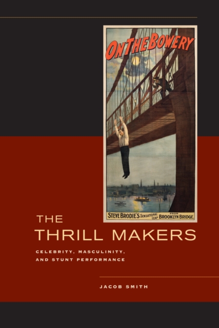 The Thrill Makers : Celebrity, Masculinity, and Stunt Performance, Hardback Book