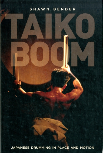 Taiko Boom : Japanese Drumming in Place and Motion, Paperback / softback Book