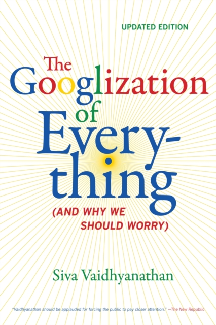 The Googlization of Everything : (And Why We Should Worry), Paperback / softback Book