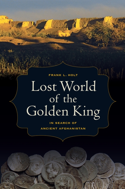 Lost World of the Golden King : In Search of Ancient Afghanistan, Hardback Book