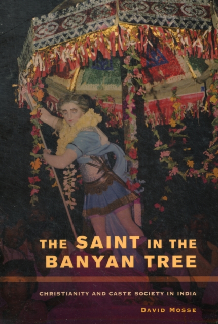 The Saint in the Banyan Tree : Christianity and Caste Society in India, Paperback / softback Book