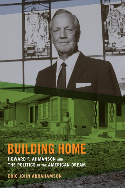 Building Home : Howard F. Ahmanson and the Politics of the American Dream, Hardback Book
