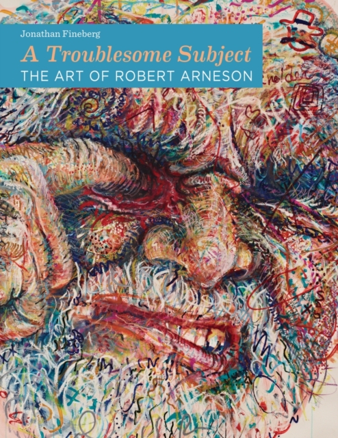 A Troublesome Subject : The Art of Robert Arneson, Hardback Book