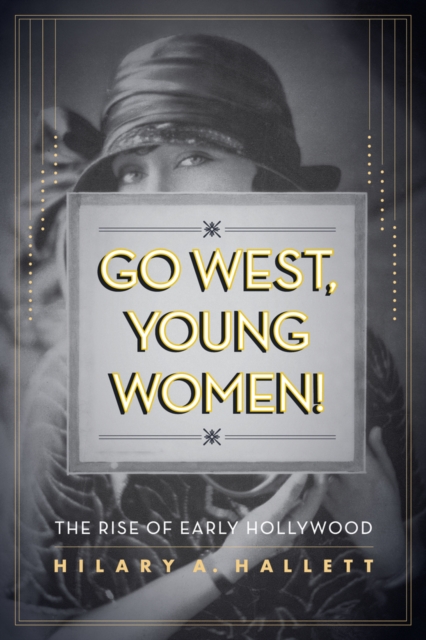 Go West, Young Women! : The Rise of Early Hollywood, Hardback Book