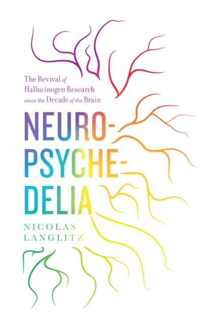 Neuropsychedelia : The Revival of Hallucinogen Research since the Decade of the Brain, Hardback Book