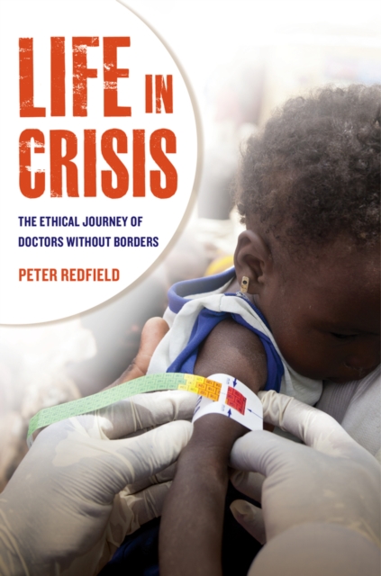 Life in Crisis : The Ethical Journey of Doctors Without Borders, Hardback Book