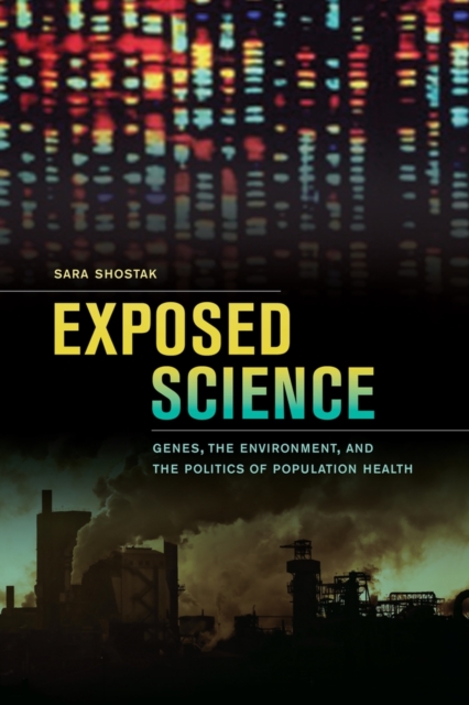 Exposed Science : Genes, the Environment, and the Politics of Population Health, Paperback / softback Book