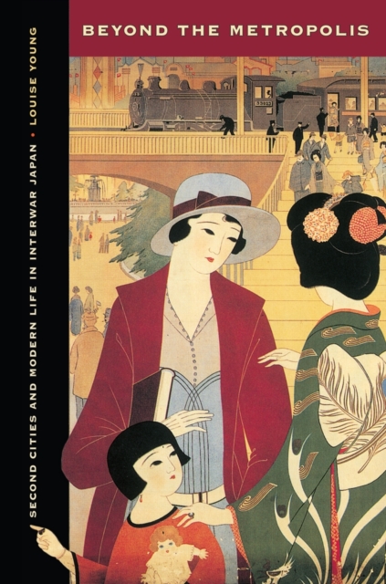 Beyond the Metropolis : Second Cities and Modern Life in Interwar Japan, Hardback Book