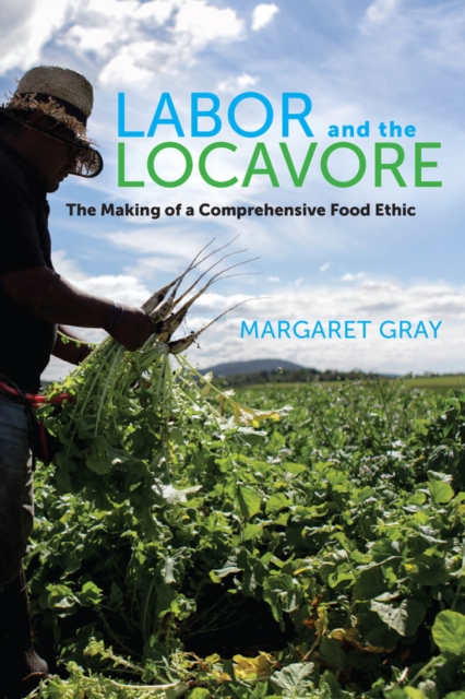 Labor and the Locavore : The Making of a Comprehensive Food Ethic, Hardback Book