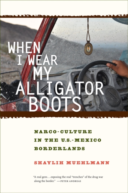 When I Wear My Alligator Boots : Narco-Culture in the U.S. Mexico Borderlands, Hardback Book