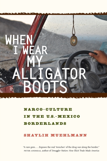 When I Wear My Alligator Boots : Narco-Culture in the U.S. Mexico Borderlands, Paperback / softback Book