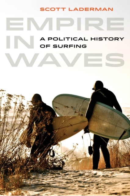 Empire in Waves : A Political History of Surfing, Hardback Book
