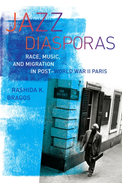 Jazz Diasporas : Race, Music, and Migration in Post-World War II Paris, Paperback / softback Book