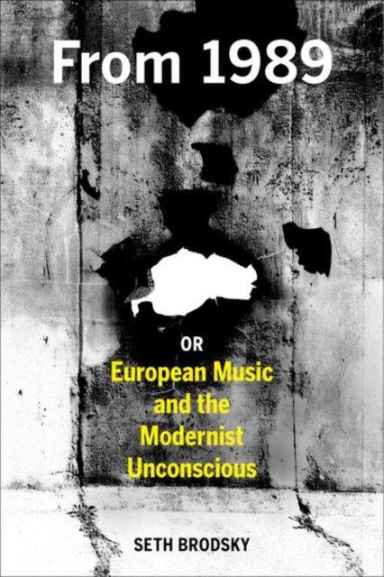 From 1989, or European Music and the Modernist Unconscious, Hardback Book