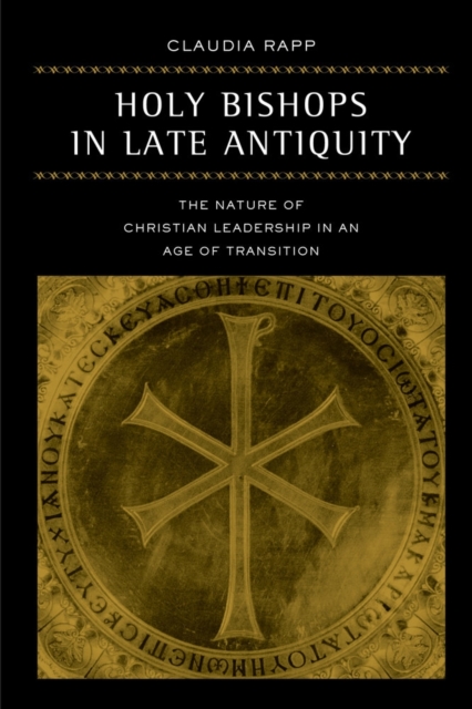Holy Bishops in Late Antiquity : The Nature of Christian Leadership in an Age of Transition, Paperback / softback Book