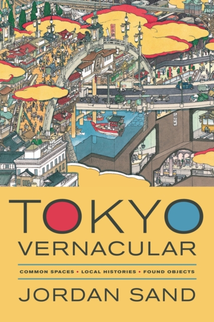 Tokyo Vernacular : Common Spaces, Local Histories, Found Objects, Paperback / softback Book