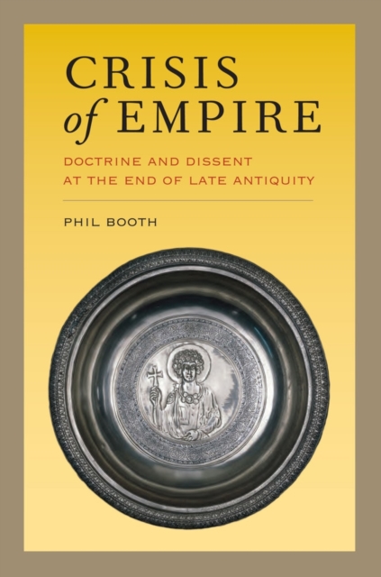 Crisis of Empire : Doctrine and Dissent at the End of Late Antiquity, Hardback Book