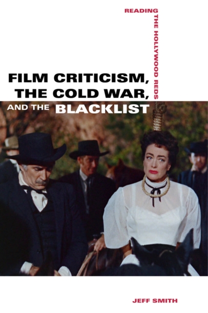 Film Criticism, the Cold War, and the Blacklist : Reading the Hollywood Reds, Hardback Book