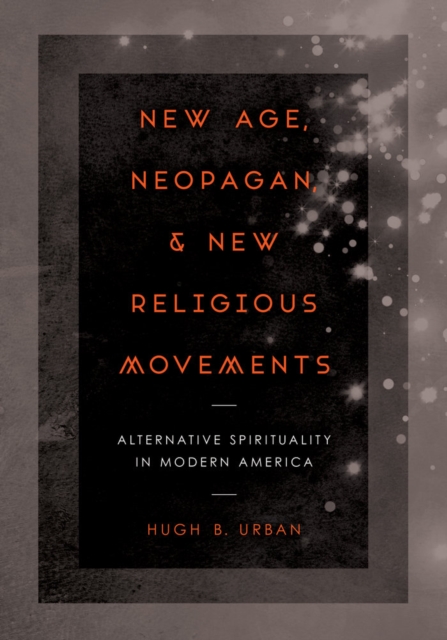 New Age, Neopagan, and New Religious Movements : Alternative Spirituality in Contemporary America, Paperback / softback Book