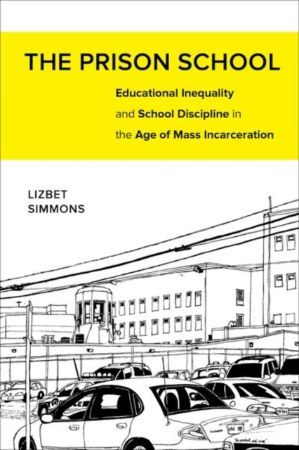 The Prison School : Educational Inequality and School Discipline in the Age of Mass Incarceration, Hardback Book