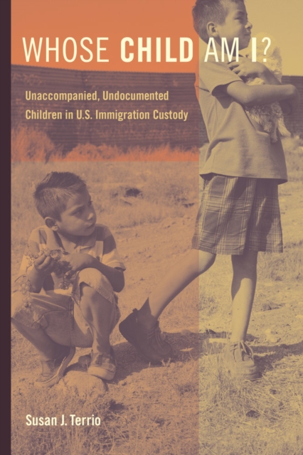Whose Child Am I? : Unaccompanied, Undocumented Children in U.S. Immigration Custody, Hardback Book