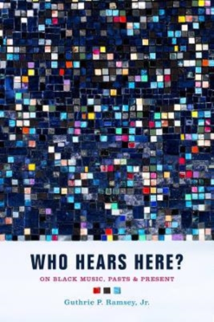 Who Hears Here? : On Black Music, Pasts and Present, Hardback Book