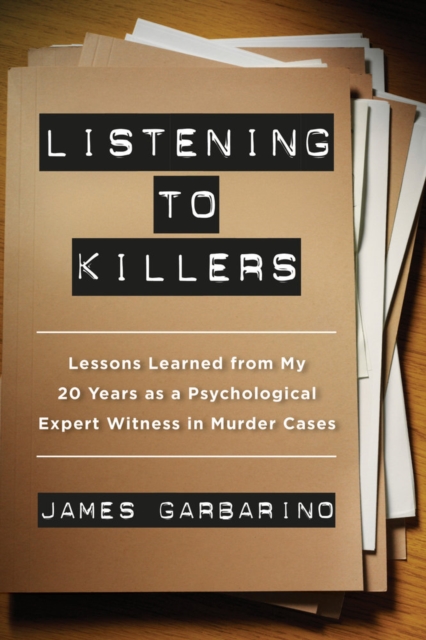 Listening to Killers : Lessons Learned from My Twenty Years as a Psychological Expert Witness in Murder Cases, Paperback / softback Book