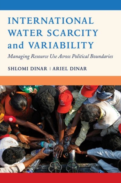 International Water Scarcity and Variability : Managing Resource Use Across Political Boundaries, Hardback Book