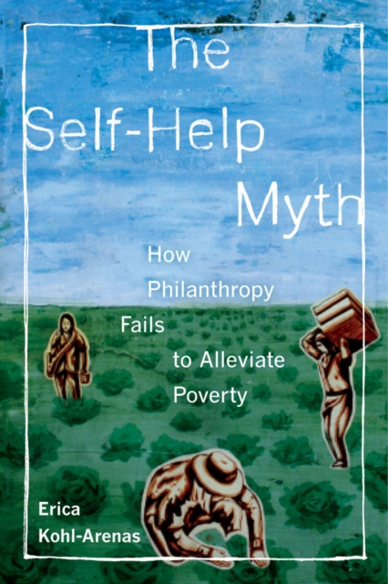 The Self-Help Myth : How Philanthropy Fails to Alleviate Poverty, Paperback / softback Book