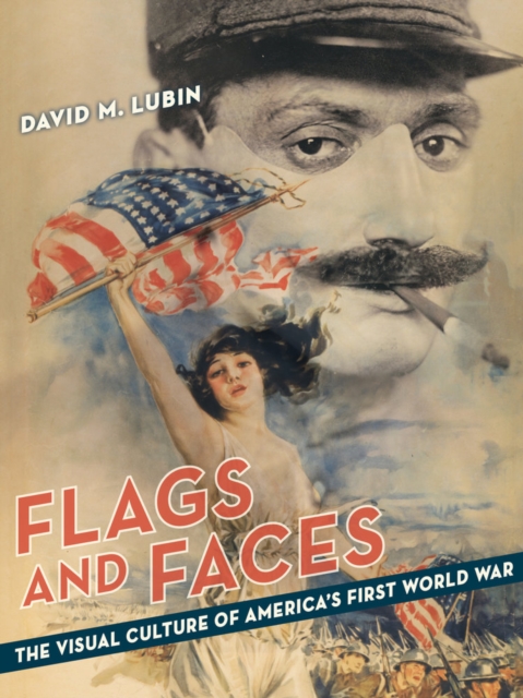 Flags and Faces : The Visual Culture of America's First World War, Hardback Book