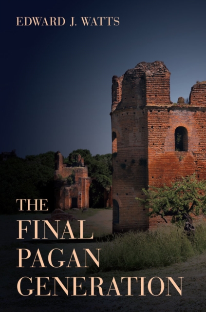 The Final Pagan Generation : Rome's Unexpected Path to Christianity, Hardback Book