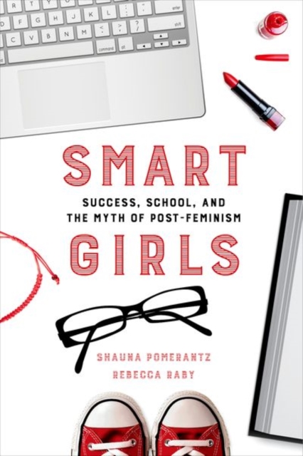 Smart Girls : Success, School, and the Myth of Post-Feminism, Hardback Book
