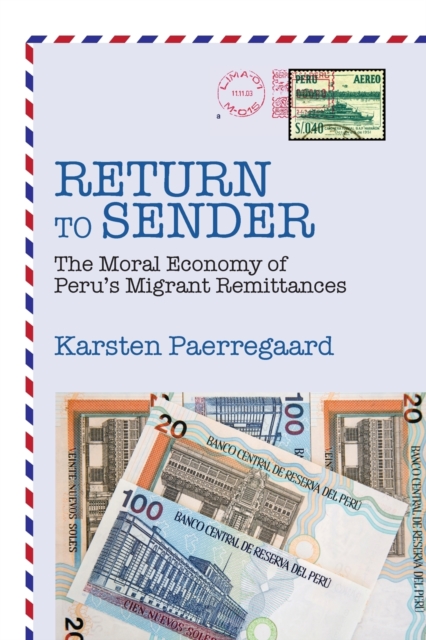 Return to Sender : The Moral Economy of Peru’s Migrant Remittances, Paperback / softback Book