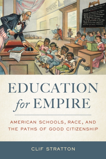 Education for Empire : American Schools, Race, and the Paths of Good Citizenship, Hardback Book