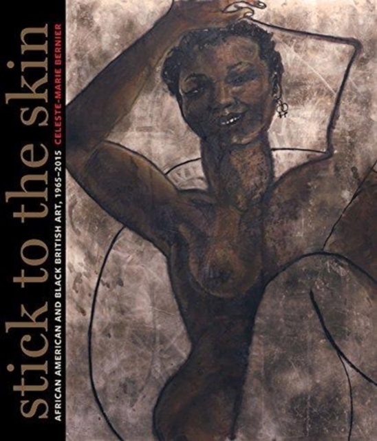 Stick to the Skin : African American and Black British Art, 1965-2015, Hardback Book