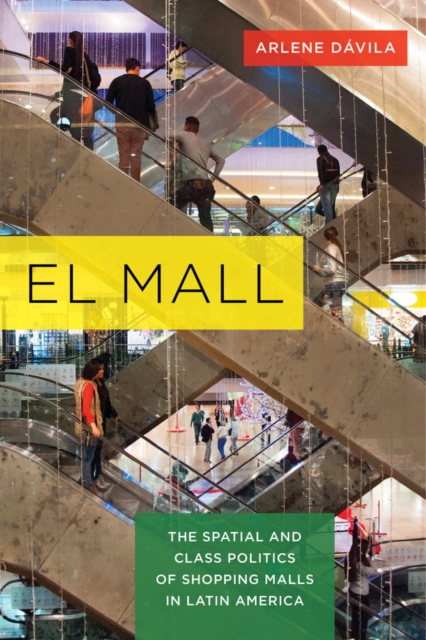 El Mall : The Spatial and Class Politics of Shopping Malls in Latin America, Hardback Book