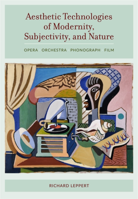 Aesthetic Technologies of Modernity, Subjectivity, and Nature : Opera, Orchestra, Phonograph, Film, Hardback Book