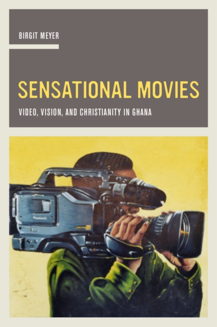 Sensational Movies : Video, Vision, and Christianity in Ghana, Paperback / softback Book