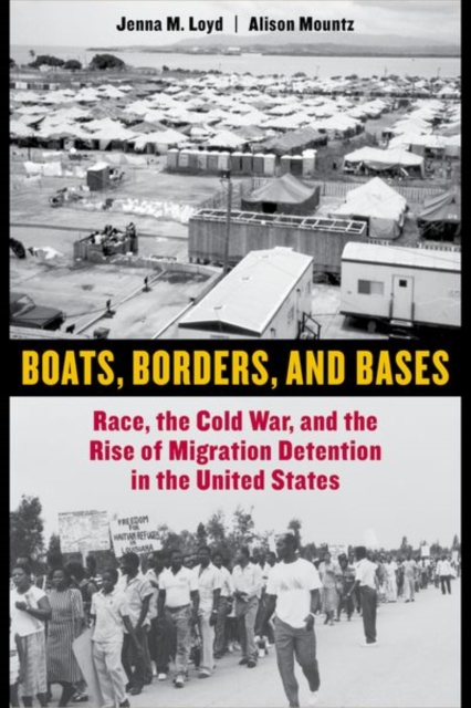 Boats, Borders, and Bases : Race, the Cold War, and the Rise of Migration Detention in the United States, Hardback Book