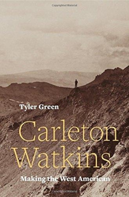 Carleton Watkins : Making the West American, Hardback Book