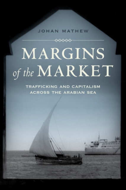 Margins of the Market : Trafficking and Capitalism across the Arabian Sea, Paperback / softback Book