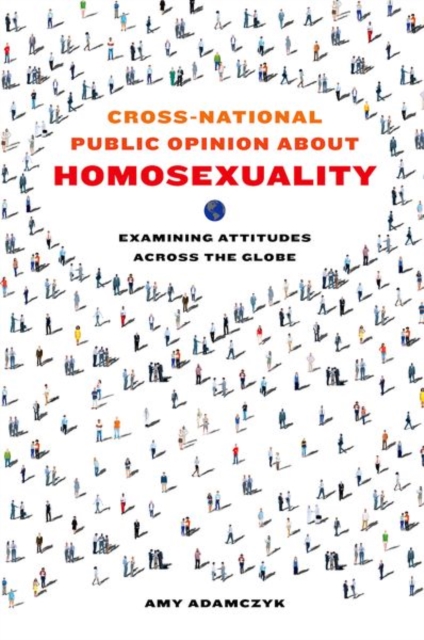 Cross-National Public Opinion about Homosexuality : Examining Attitudes across the Globe, Hardback Book