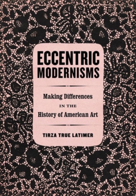 Eccentric Modernisms : Making Differences in the History of American Art, Hardback Book