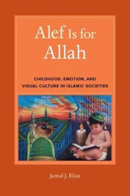 Alef Is for Allah : Childhood, Emotion, and Visual Culture in Islamic Societies, Paperback / softback Book