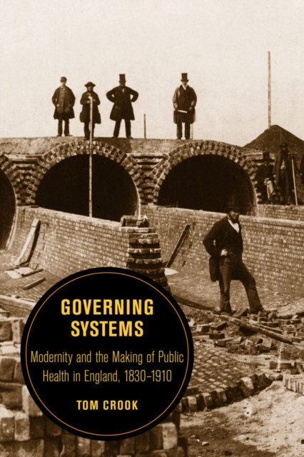 Governing Systems : Modernity and the Making of Public Health in England, 1830-1910, Paperback / softback Book